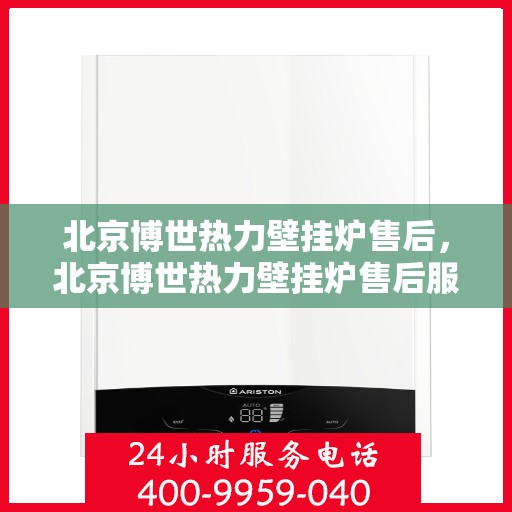 北京博世热力壁挂炉售后，北京博世热力壁挂炉售后服务详解