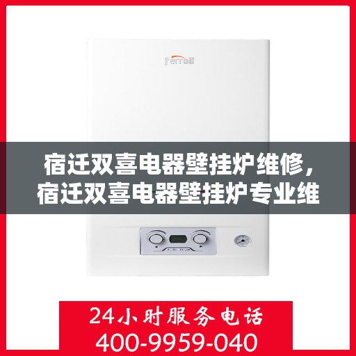 宿迁双喜电器壁挂炉维修，宿迁双喜电器壁挂炉专业维修服务