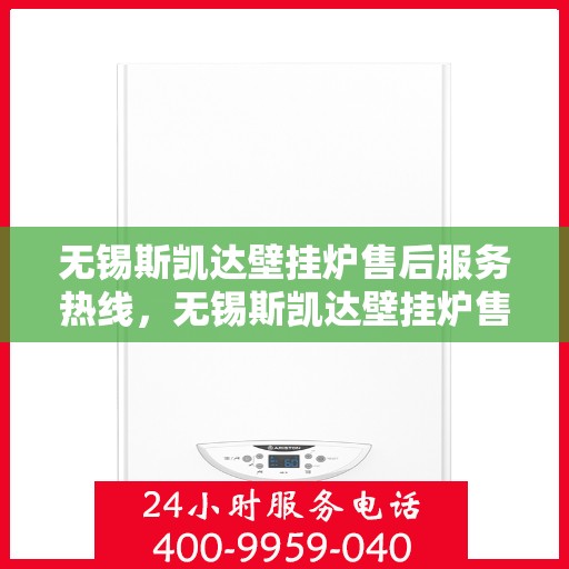 无锡斯凯达壁挂炉售后服务热线，无锡斯凯达壁挂炉售后服务热线，专业团队，贴心服务，快速响应您的需求！