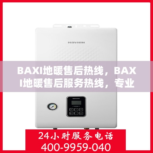 BAXI地暖售后热线，BAXI地暖售后服务热线，专业解决您的温暖问题