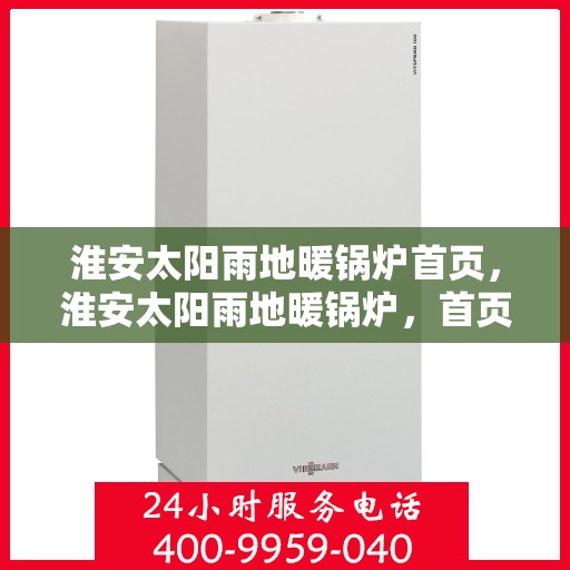 淮安太阳雨地暖锅炉首页，淮安太阳雨地暖锅炉，首页概览