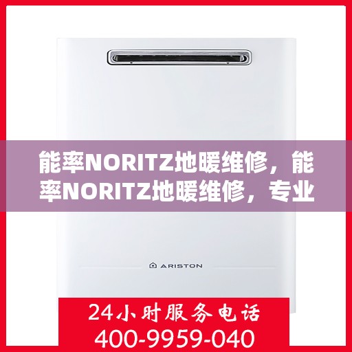 能率NORITZ地暖维修,能率NORITZ地暖维修,专业解决您的温暖问题 能率NORITZ地暖维修,能率NORITZ地暖维修,专业解决您的温暖问题