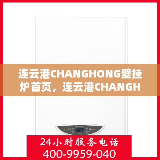 连云港CHANGHONG壁挂炉首页，连云港CHANGHONG壁挂炉，首页概览
