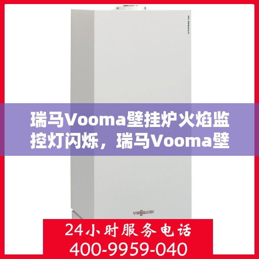 瑞马Vooma壁挂炉火焰监控灯闪烁，瑞马Vooma壁挂炉火焰监控灯闪烁原因解析与应对方案