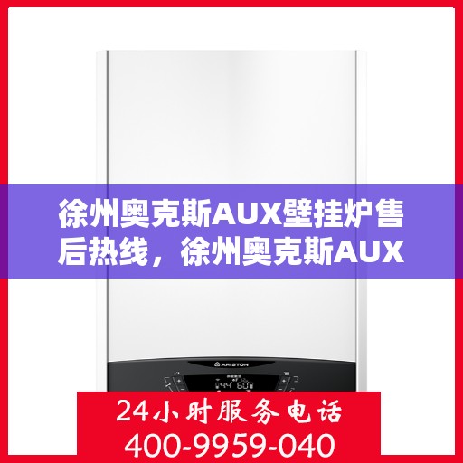 徐州奥克斯AUX壁挂炉售后热线，徐州奥克斯AUX壁挂炉售后热线，专业维修与贴心服务团队为您保驾护航。