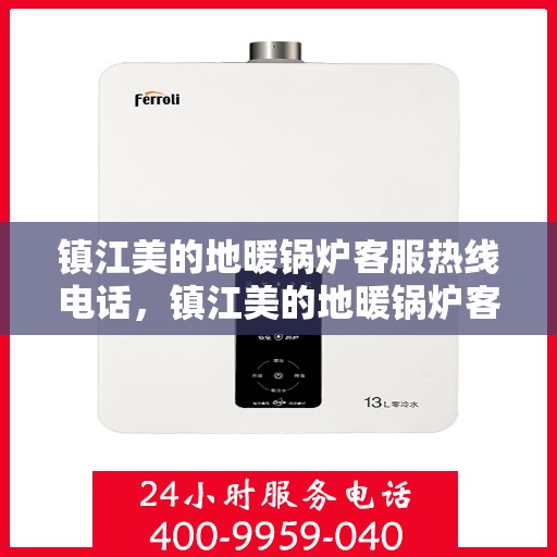镇江美的地暖锅炉客服热线电话，镇江美的地暖锅炉客服热线全攻略，一站式解决方案与贴心服务