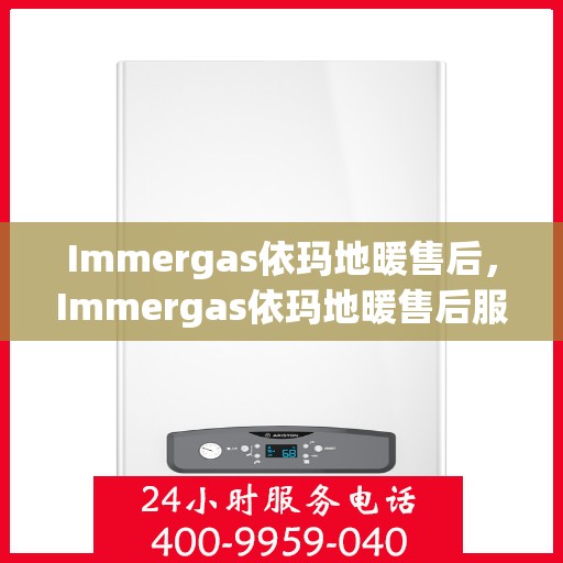 Immergas依玛地暖售后，Immergas依玛地暖售后服务详解