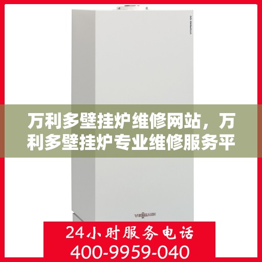 万利多壁挂炉维修网站,万利多壁挂炉专业维修服务平台 万利多壁挂炉维修网站,万利多壁挂炉专业维修服务平台