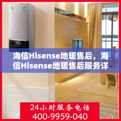 海信Hisense地暖售后，海信Hisense地暖售后服务详解