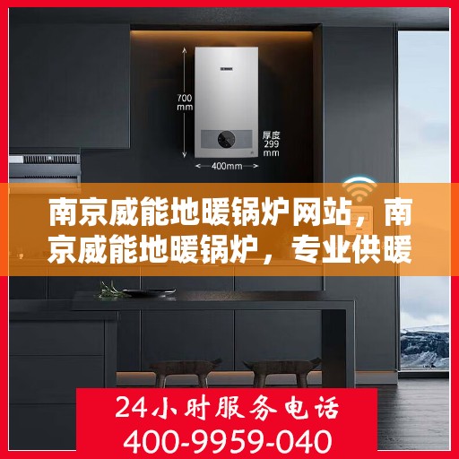 南京威能地暖锅炉网站，南京威能地暖锅炉，专业供暖解决方案的官方网站