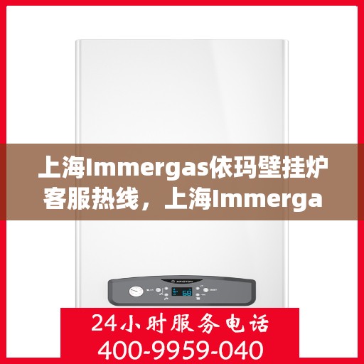 上海Immergas依玛壁挂炉客服热线，上海Immergas依玛壁挂炉客服热线，专业解决您的壁挂炉问题