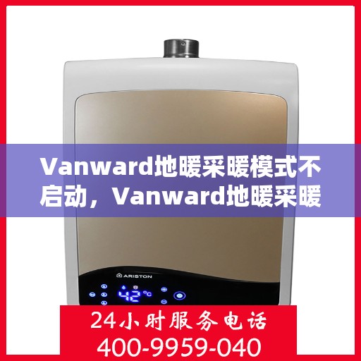 Vanward地暖采暖模式不启动，Vanward地暖采暖模式启动故障解析