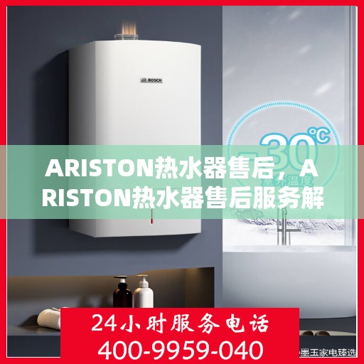 ARISTON热水器售后，ARISTON热水器售后服务解析