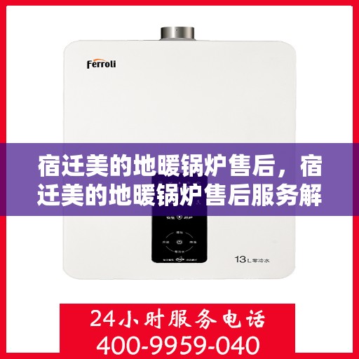 宿迁美的地暖锅炉售后，宿迁美的地暖锅炉售后服务解析