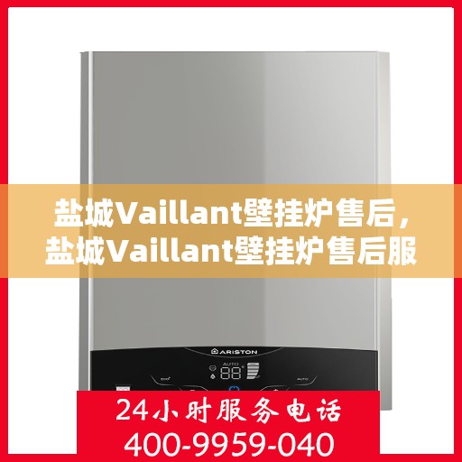 盐城Vaillant壁挂炉售后,盐城Vaillant壁挂炉售后服务支持 盐城Vaillant壁挂炉售后,盐城Vaillant壁挂炉售后服务支持