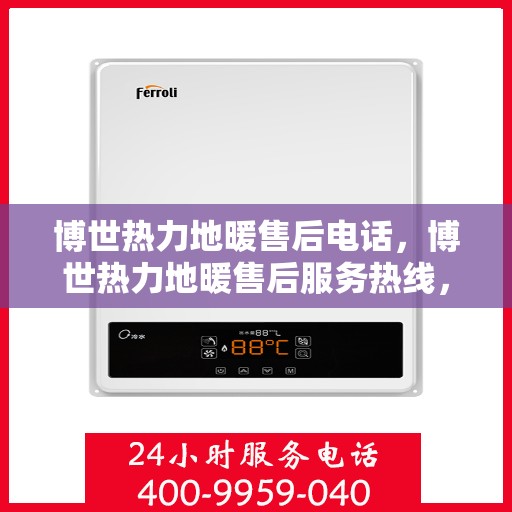博世热力地暖售后电话，博世热力地暖售后服务热线，专业解决您的地暖问题