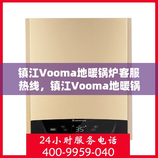镇江Vooma地暖锅炉客服热线，镇江Vooma地暖锅炉客服热线，专业解答，温暖您的生活