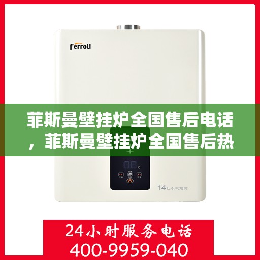 菲斯曼壁挂炉全国售后电话，菲斯曼壁挂炉全国售后热线及维修服务指南