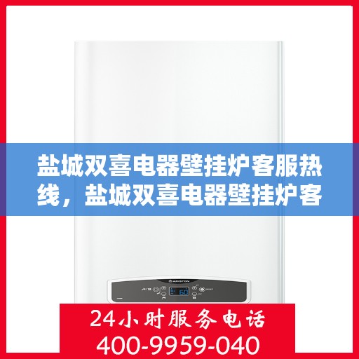 盐城双喜电器壁挂炉客服热线，盐城双喜电器壁挂炉客服热线，专业解答，贴心服务