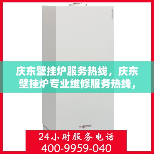 庆东壁挂炉服务热线，庆东壁挂炉专业维修服务热线，贴心解决您的采暖问题