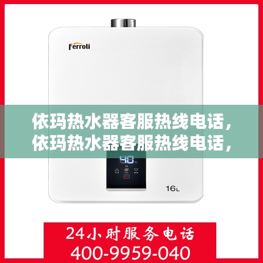依玛热水器客服热线电话,依玛热水器客服热线电话,专业售后,贴心服务 依玛热水器客服热线电话,依玛热水器客服热线电话,专业售后,贴心服务
