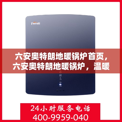 六安奥特朗地暖锅炉首页，六安奥特朗地暖锅炉，温暖首选，品质之选的首页展示