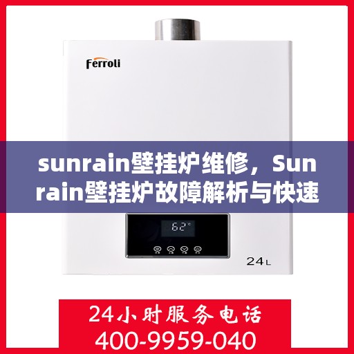 sunrain壁挂炉维修,Sunrain壁挂炉故障解析与快速维修指南 sunrain壁挂炉维修,Sunrain壁挂炉故障解析与快速维修指南