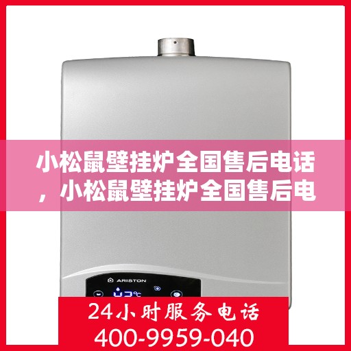 小松鼠壁挂炉全国售后电话,小松鼠壁挂炉全国售后电话及维修服务指南 小松鼠壁挂炉全国售后电话,小松鼠壁挂炉全国售后电话及维修服务指南