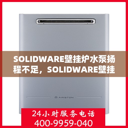SOLIDWARE壁挂炉水泵扬程不足，SOLIDWARE壁挂炉水泵扬程提升方案探究