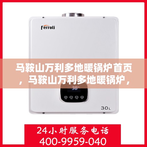 马鞍山万利多地暖锅炉首页，马鞍山万利多地暖锅炉，一站式解决方案首页