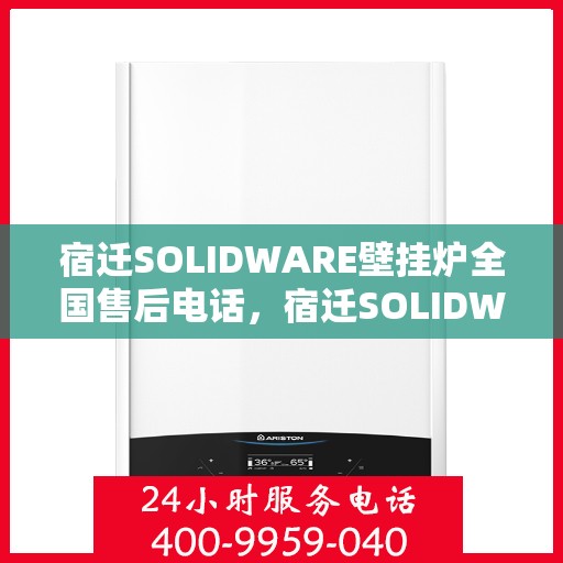 宿迁SOLIDWARE壁挂炉全国售后电话，宿迁SOLIDWARE壁挂炉售后服务热线及全国售后电话汇总