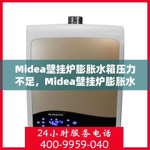 Midea壁挂炉膨胀水箱压力不足，Midea壁挂炉膨胀水箱压力不足，原因解析与解决方案