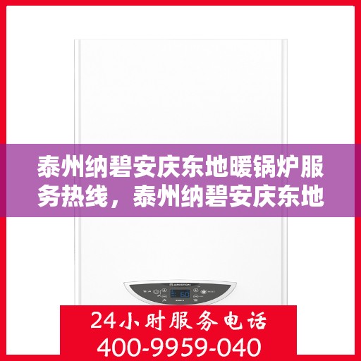 泰州纳碧安庆东地暖锅炉服务热线，泰州纳碧安庆东地暖锅炉服务热线，专业团队为您提供全方位解决方案