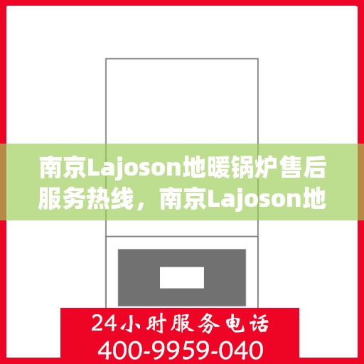 南京Lajoson地暖锅炉售后服务热线，南京Lajoson地暖锅炉售后服务热线，专业团队为您提供全方位维修支持服务！