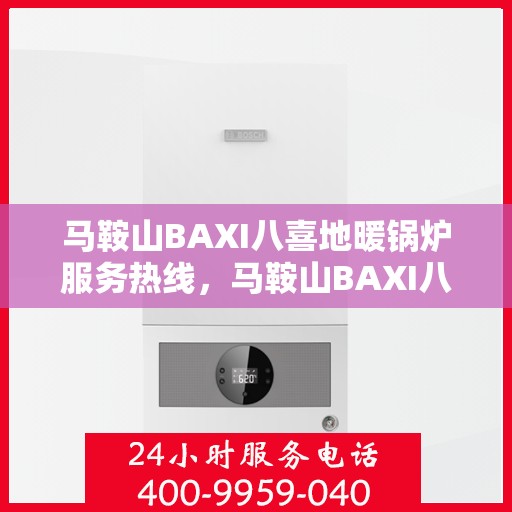 马鞍山BAXI八喜地暖锅炉服务热线，马鞍山BAXI八喜地暖锅炉服务热线，专业团队为您提供全方位解决方案