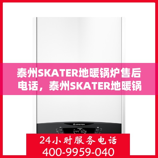 泰州SKATER地暖锅炉售后电话，泰州SKATER地暖锅炉售后服务热线及电话查询