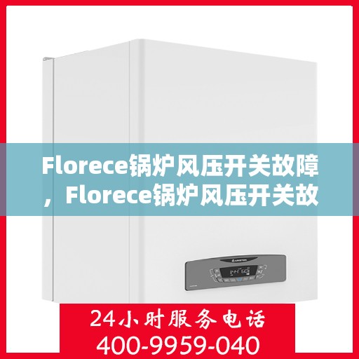Florece锅炉风压开关故障，Florece锅炉风压开关故障解析与解决方案