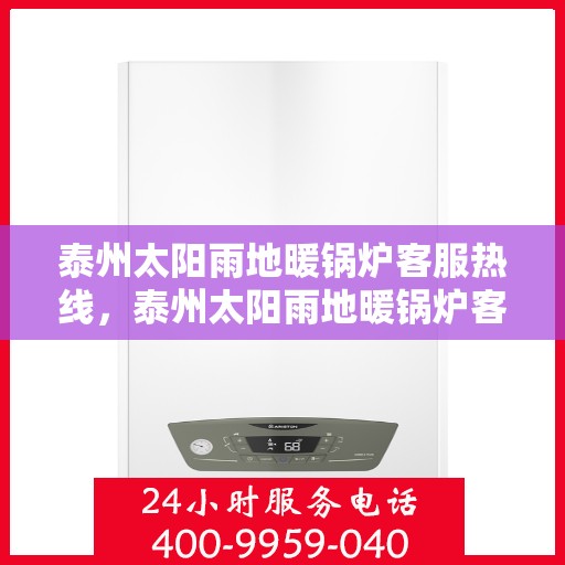 泰州太阳雨地暖锅炉客服热线，泰州太阳雨地暖锅炉客服热线，专业解答，贴心服务