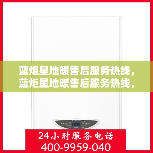 蓝炬星地暖售后服务热线,蓝炬星地暖售后服务热线,专业团队为您提供贴心服务 蓝炬星地暖售后服务热线,蓝炬星地暖售后服务热线,专业团队为您提供贴心服务