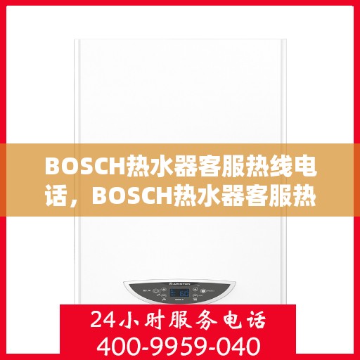 BOSCH热水器客服热线电话，BOSCH热水器客服热线电话，专业解决您的热水难题