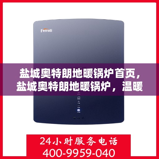 盐城奥特朗地暖锅炉首页，盐城奥特朗地暖锅炉，温暖首选，品质之选的首页展示