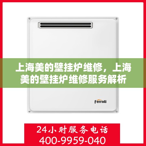 上海美的壁挂炉维修，上海美的壁挂炉维修服务解析