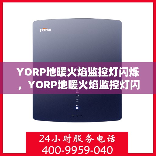 YORP地暖火焰监控灯闪烁，YORP地暖火焰监控灯闪烁，原因解析与应对之策