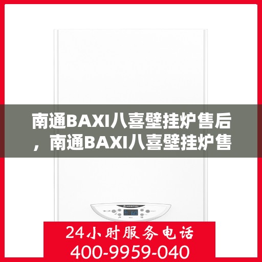 南通BAXI八喜壁挂炉售后,南通BAXI八喜壁挂炉售后服务解析 南通BAXI八喜壁挂炉售后,南通BAXI八喜壁挂炉售后服务解析