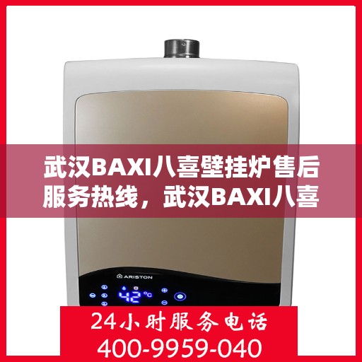 武汉BAXI八喜壁挂炉售后服务热线，武汉BAXI八喜壁挂炉售后服务热线，专业团队，贴心服务！
