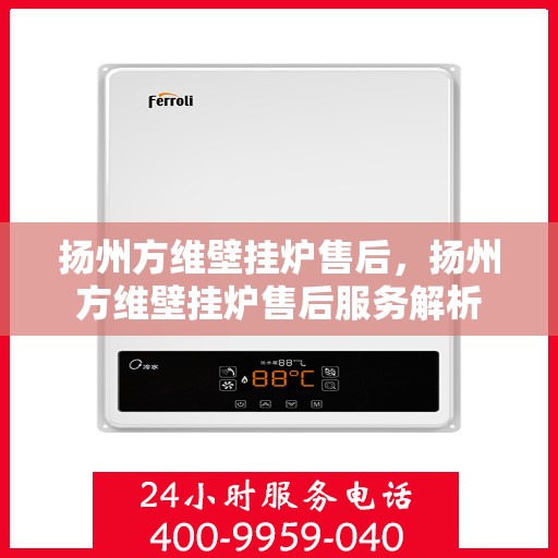 扬州方维壁挂炉售后，扬州方维壁挂炉售后服务解析