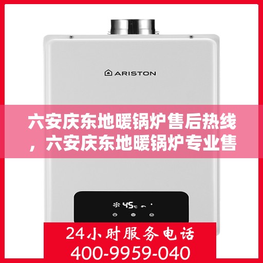 六安庆东地暖锅炉售后热线，六安庆东地暖锅炉专业售后热线服务团队，为您提供全方位技术支持与保障