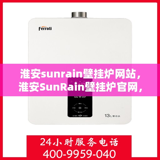淮安sunrain壁挂炉网站，淮安SunRain壁挂炉官网，专业提供高品质壁挂炉解决方案