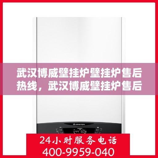武汉博威壁挂炉壁挂炉售后热线，武汉博威壁挂炉售后服务热线，专业解决您的壁挂炉问题
