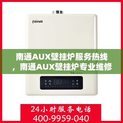 南通AUX壁挂炉服务热线,南通AUX壁挂炉专业维修服务热线,快速响应您的需求! 南通AUX壁挂炉服务热线,南通AUX壁挂炉专业维修服务热线,快速响应您的需求!
